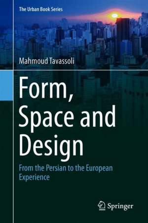 Form, Space and Design: From the Persian to the European Experience de Mahmoud Tavassoli