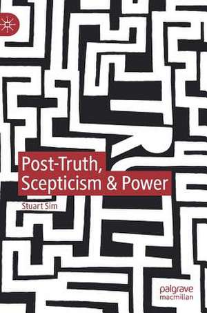 Post-Truth, Scepticism & Power de Stuart Sim