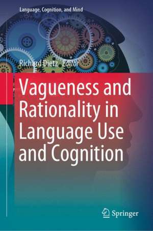 Vagueness and Rationality in Language Use and Cognition de Richard Dietz