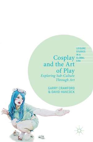 Cosplay and the Art of Play: Exploring Sub-Culture Through Art de Garry Crawford