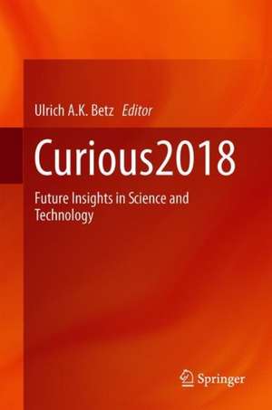Curious2018: Future Insights in Science and Technology de Ulrich A.K. Betz