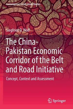 The China-Pakistan Economic Corridor of the Belt and Road Initiative: Concept, Context and Assessment de Siegfried O. Wolf