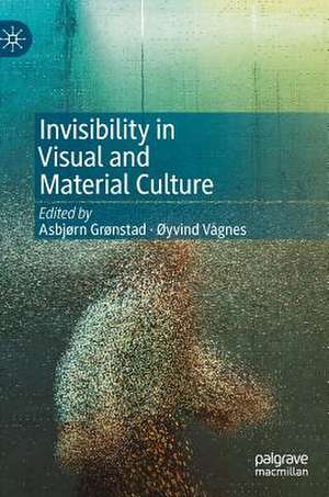 Invisibility in Visual and Material Culture de Asbjørn Grønstad