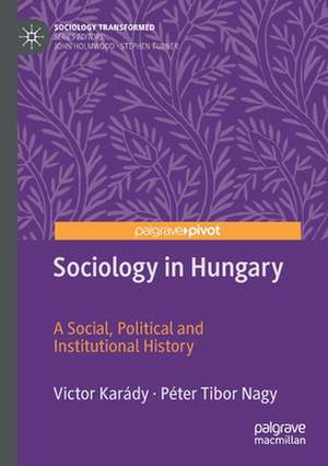 Sociology in Hungary: A Social, Political and Institutional History de Victor Karády