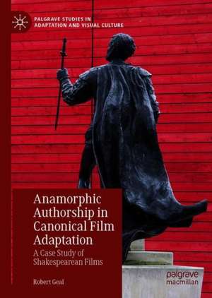 Anamorphic Authorship in Canonical Film Adaptation: A Case Study of Shakespearean Films de Robert Geal