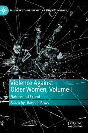 Violence Against Older Women, Volume I: Nature and Extent de Hannah Bows