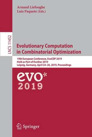 Evolutionary Computation in Combinatorial Optimization: 19th European Conference, EvoCOP 2019, Held as Part of EvoStar 2019, Leipzig, Germany, April 24–26, 2019, Proceedings de Arnaud Liefooghe