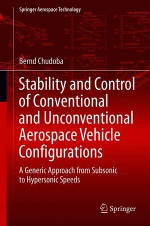 Stability and Control of Conventional and Unconventional Aerospace Vehicle Configurations: A Generic Approach from Subsonic to Hypersonic Speeds de Bernd Chudoba