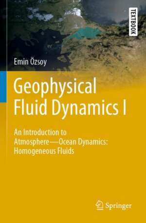 Geophysical Fluid Dynamics I: An Introduction to Atmosphere—Ocean Dynamics: Homogeneous Fluids de Emin Özsoy