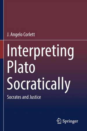 Interpreting Plato Socratically: Socrates and Justice de J. Angelo Corlett