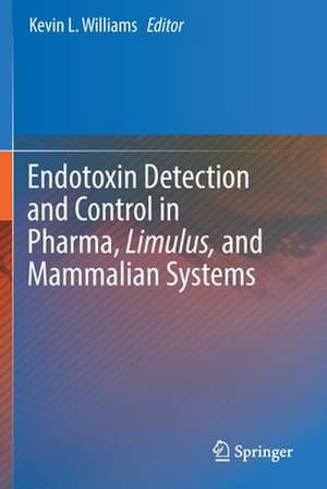 Endotoxin Detection and Control in Pharma, Limulus, and Mammalian Systems de Kevin L. Williams