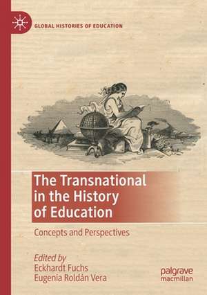 The Transnational in the History of Education: Concepts and Perspectives de Eckhardt Fuchs