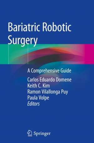 Bariatric Robotic Surgery: A Comprehensive Guide de Carlos Eduardo Domene