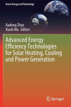 Advanced Energy Efficiency Technologies for Solar Heating, Cooling and Power Generation de Xudong Zhao