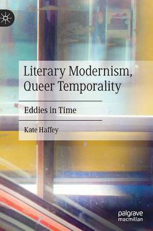 Literary Modernism, Queer Temporality: Eddies in Time de Kate Haffey