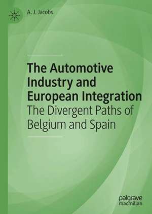 The Automotive Industry and European Integration: The Divergent Paths of Belgium and Spain de A. J. Jacobs