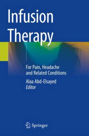 Infusion Therapy: For Pain, Headache and Related Conditions de Alaa Abd-Elsayed