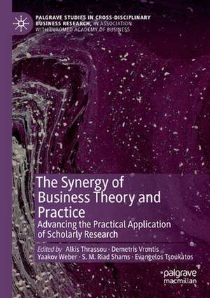 The Synergy of Business Theory and Practice: Advancing the Practical Application of Scholarly Research de Alkis Thrassou