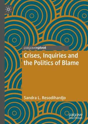 Crises, Inquiries and the Politics of Blame de Sandra L. Resodihardjo