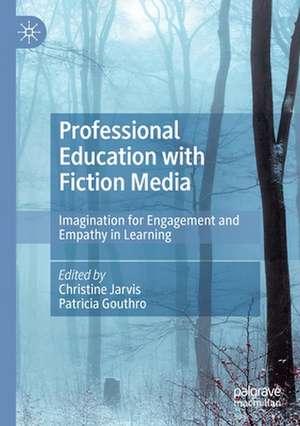 Professional Education with Fiction Media: Imagination for Engagement and Empathy in Learning de Christine Jarvis