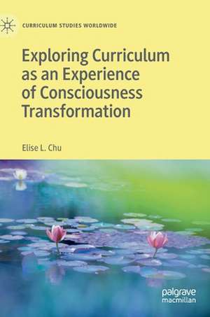 Exploring Curriculum as an Experience of Consciousness Transformation de Elise L. Chu