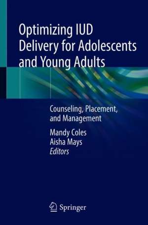 Optimizing IUD Delivery for Adolescents and Young Adults: Counseling, Placement, and Management de Mandy S. Coles