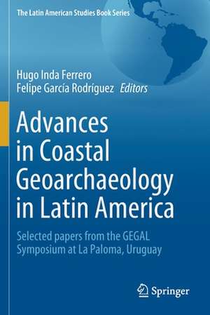 Advances in Coastal Geoarchaeology in Latin America: Selected papers from the GEGAL Symposium at La Paloma, Uruguay de Hugo Inda Ferrero