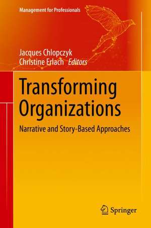 Transforming Organizations: Narrative and Story-Based Approaches de Jacques Chlopczyk