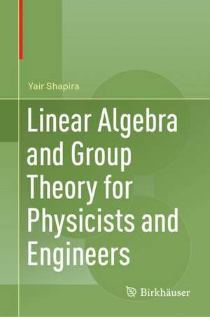 Linear Algebra and Group Theory for Physicists and Engineers de Yair Shapira