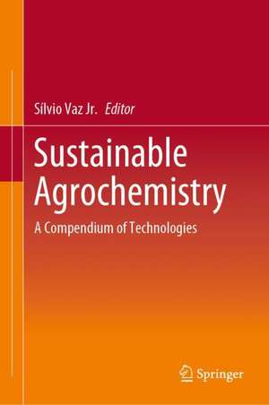 Sustainable Agrochemistry: A Compendium of Technologies de Sílvio Vaz Jr.