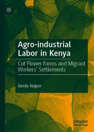 Agro-industrial Labour in Kenya: Cut Flower Farms and Migrant Workers’ Settlements de Gerda Kuiper