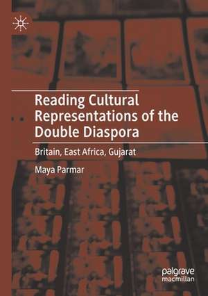 Reading Cultural Representations of the Double Diaspora: Britain, East Africa, Gujarat de Maya Parmar