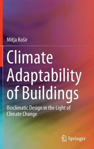 Climate Adaptability of Buildings: Bioclimatic Design in the Light of Climate Change de Mitja Košir