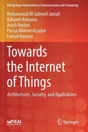 Towards the Internet of Things: Architectures, Security, and Applications de Mohammad Ali Jabraeil Jamali