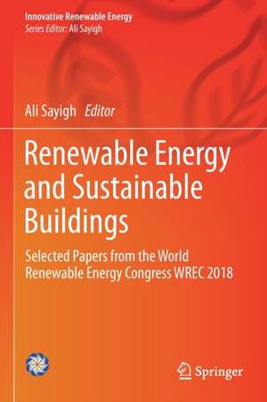 Renewable Energy and Sustainable Buildings: Selected Papers from the World Renewable Energy Congress WREC 2018 de Ali Sayigh