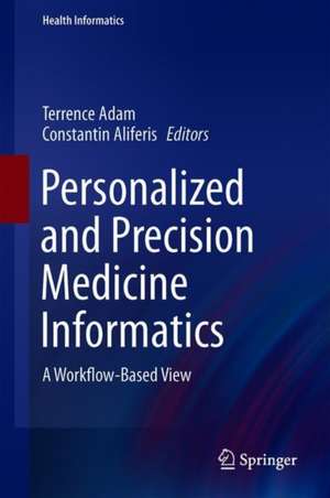 Personalized and Precision Medicine Informatics: A Workflow-Based View de Terrence Adam