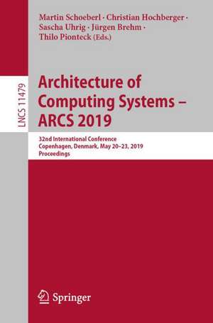 Architecture of Computing Systems – ARCS 2019: 32nd International Conference, Copenhagen, Denmark, May 20–23, 2019, Proceedings de Martin Schoeberl