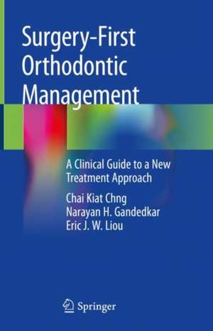 Surgery-First Orthodontic Management: A Clinical Guide to a New Treatment Approach de Chai Kiat Chng