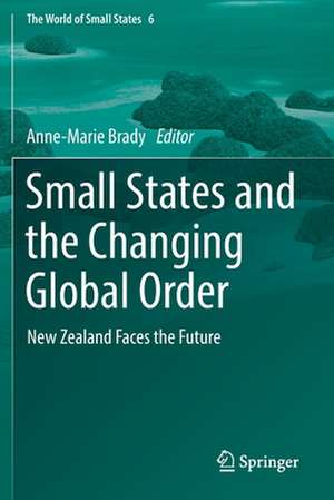 Small States and the Changing Global Order: New Zealand Faces the Future de Anne- Marie Brady