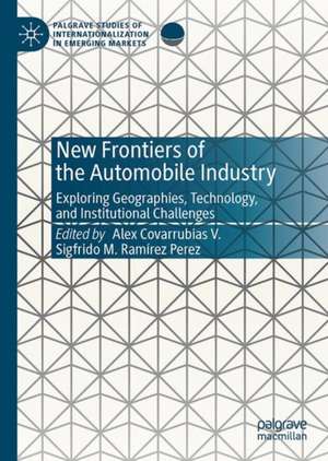 New Frontiers of the Automobile Industry: Exploring Geographies, Technology, and Institutional Challenges de Alex Covarrubias V.