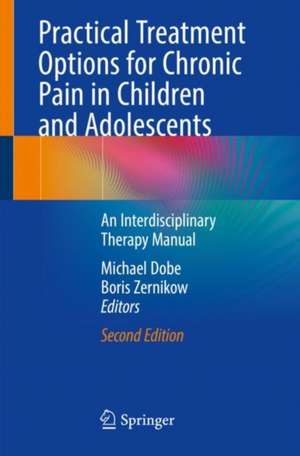 Practical Treatment Options for Chronic Pain in Children and Adolescents: An Interdisciplinary Therapy Manual de Michael Dobe