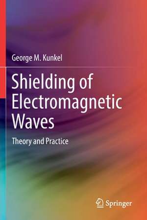 Shielding of Electromagnetic Waves: Theory and Practice de George M. Kunkel