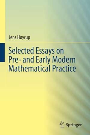 Selected Essays on Pre- and Early Modern Mathematical Practice de Jens Høyrup