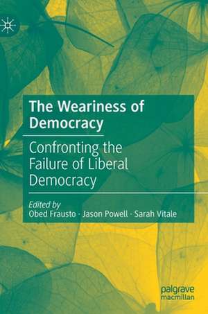 The Weariness of Democracy: Confronting the Failure of Liberal Democracy de Obed Frausto