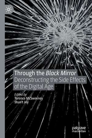 Through the Black Mirror: Deconstructing the Side Effects of the Digital Age de Terence McSweeney