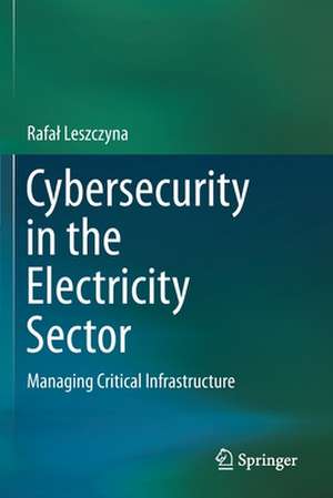 Cybersecurity in the Electricity Sector: Managing Critical Infrastructure de Rafał Leszczyna