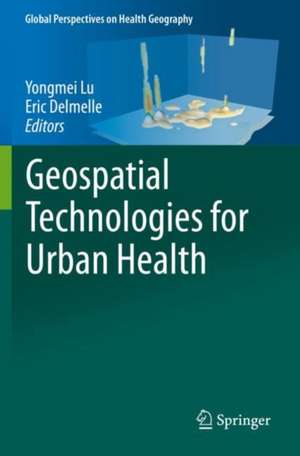 Geospatial Technologies for Urban Health de Yongmei Lu