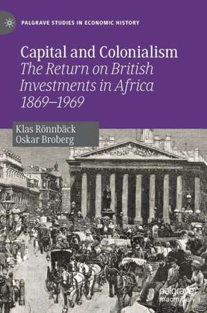 Capital and Colonialism: The Return on British Investments in Africa 1869–1969 de Klas Rönnbäck