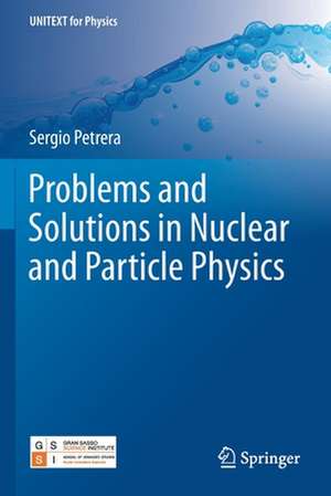 Problems and Solutions in Nuclear and Particle Physics de Sergio Petrera