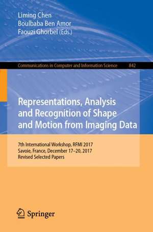 Representations, Analysis and Recognition of Shape and Motion from Imaging Data: 7th International Workshop, RFMI 2017, Savoie, France, December 17–20, 2017, Revised Selected Papers de Liming Chen